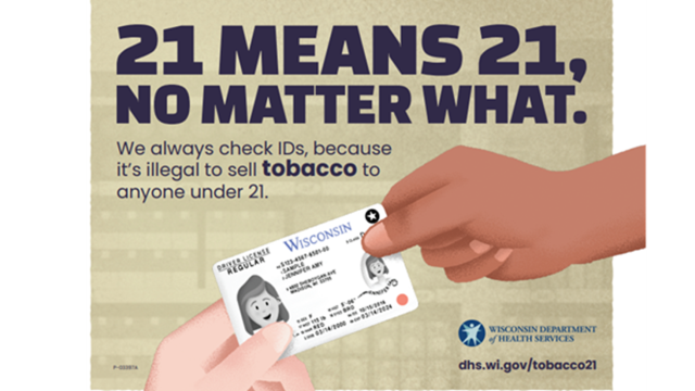 A horizontal poster that reads "21 means 21, No matter what. We always check IDs, because it's illegal to sell tobacco to anyone under 21." Underneath is a hand passing a drivers license to another hand.