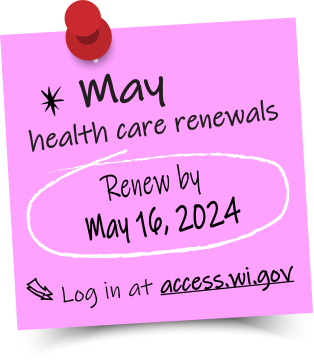 May health care renewals - Renew by May 16, 2024. Log in at access.wi.gov