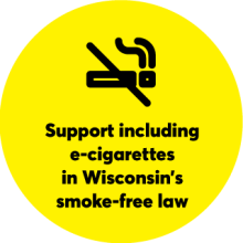 Yellow circle with no smoking symbol: Support including e-cigarettes in Wisconsin's smoke-free law