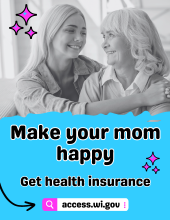 Make your mom happy. Get health insurance at access.wi.gov.
