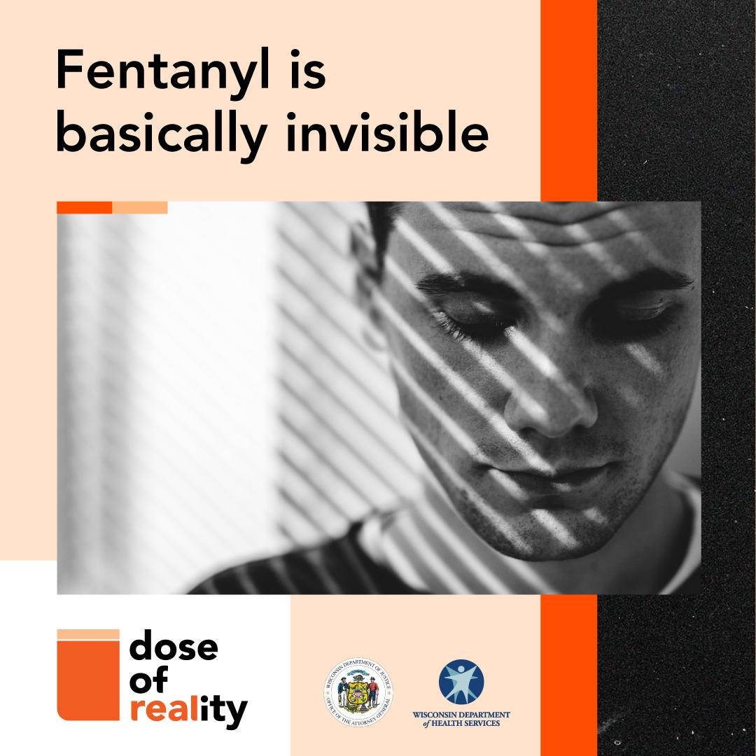 Image shows person in black and white image with shade from window blinds on their face with Dose of Reality branding and the text, "Fentanyl's basically invisible."