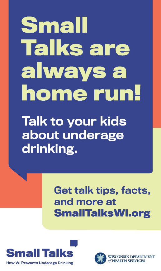 Small Talks are always a home run! Talk to your kids about underage drinking. Get talk tips, facts, and more at SmallTalksWI.org